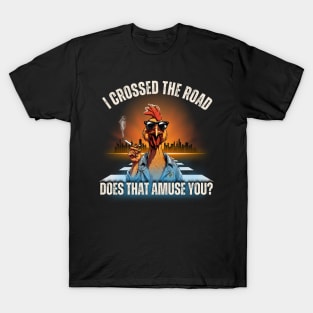 Why Did The Chicken Cross The Road? T-Shirt